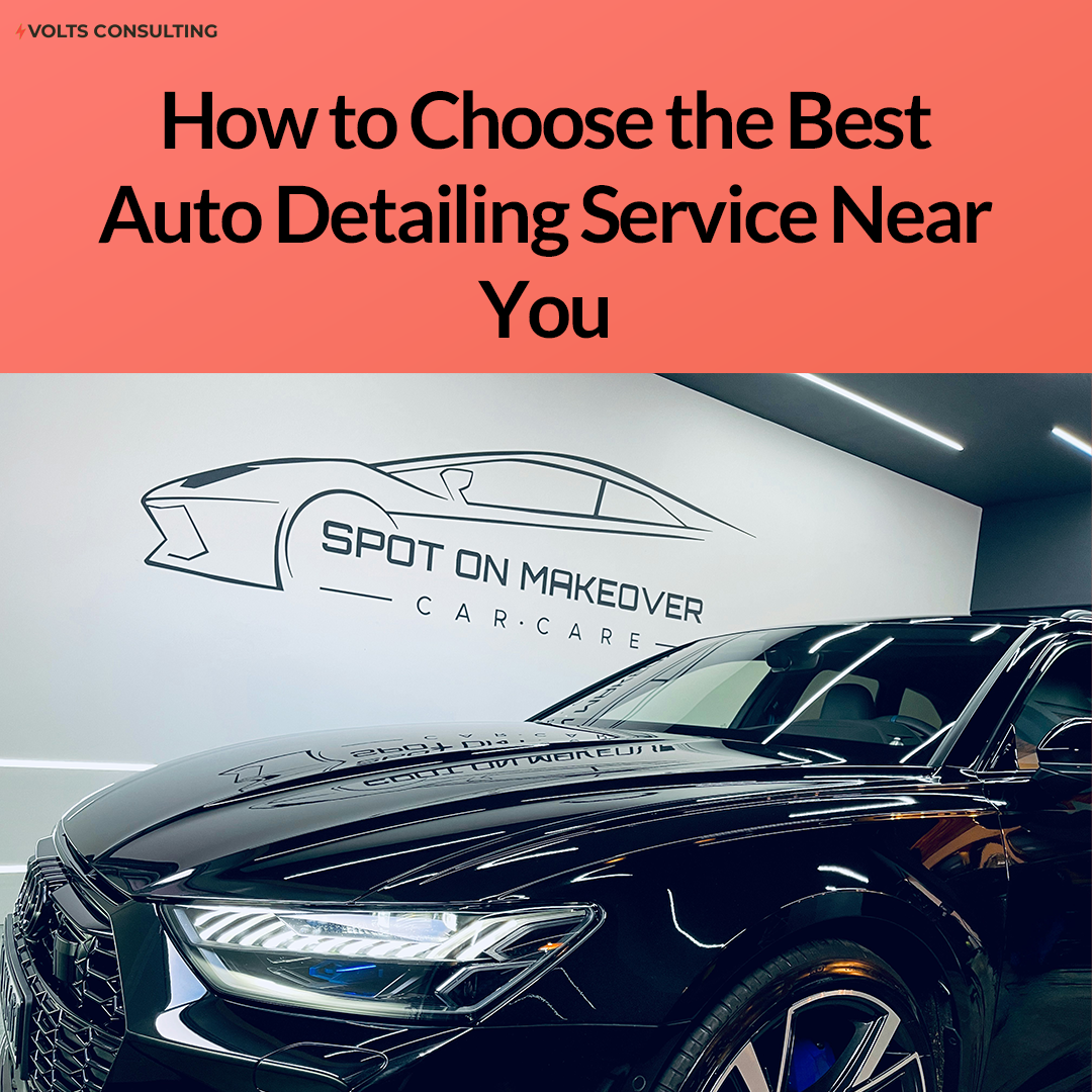 How to Choose the Best Auto Detailing Service Near You